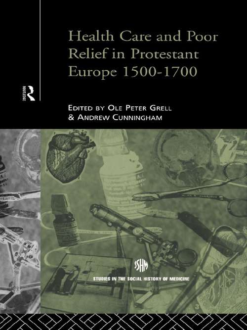 Book cover of Health Care and Poor Relief in Protestant Europe 1500-1700 (Routledge Studies in the Social History of Medicine)