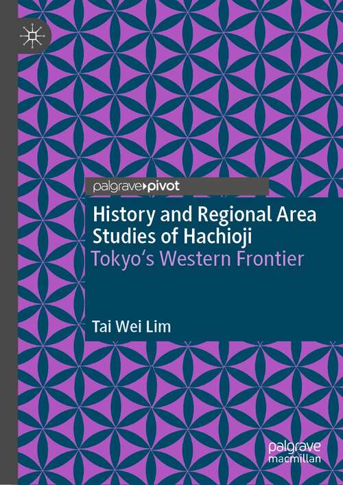 Book cover of History and Regional Area Studies of Hachioji: Tokyo's Western Frontier (1st ed. 2021)