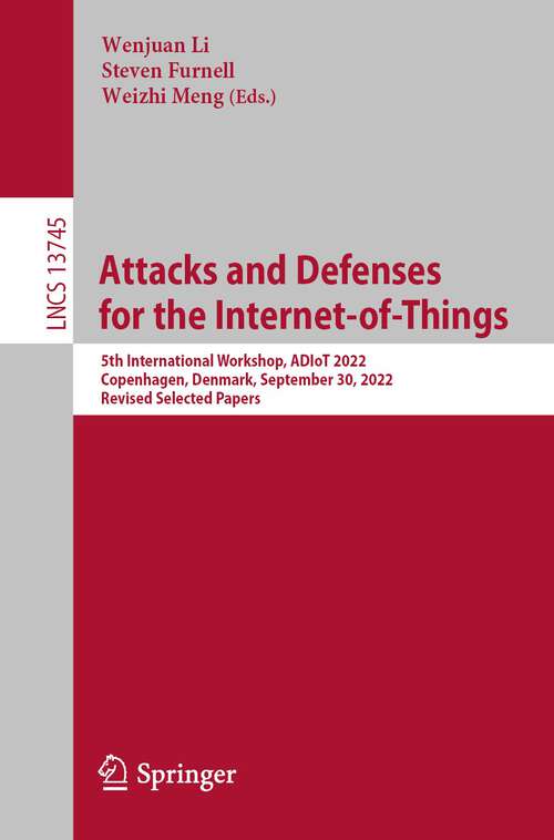 Book cover of Attacks and Defenses for the Internet-of-Things: 5th International Workshop, ADIoT 2022, Copenhagen, Denmark, September 30, 2022, Revised Selected Papers (1st ed. 2022) (Lecture Notes in Computer Science #13745)