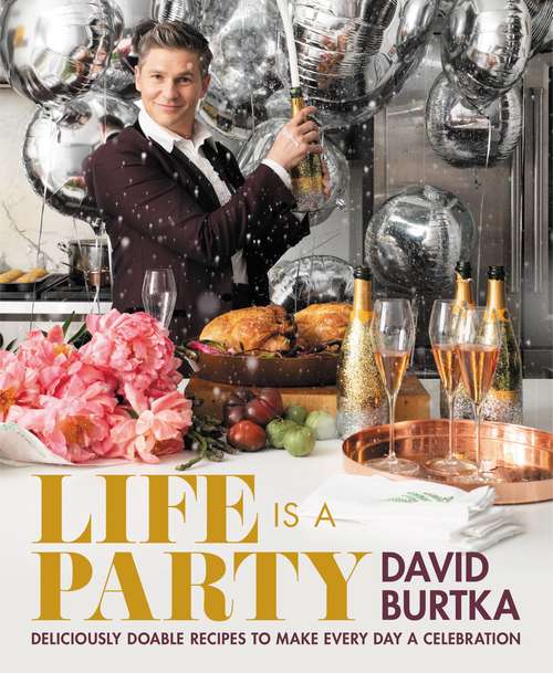 Book cover of Life Is a Party: Deliciously Doable Recipes to Make Every Day a Celebration