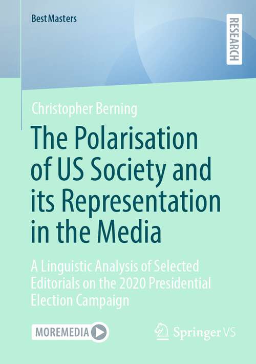 Book cover of The Polarisation of US Society and its Representation in the Media: A Linguistic Analysis of Selected Editorials on the 2020 Presidential Election Campaign (1st ed. 2023) (BestMasters)