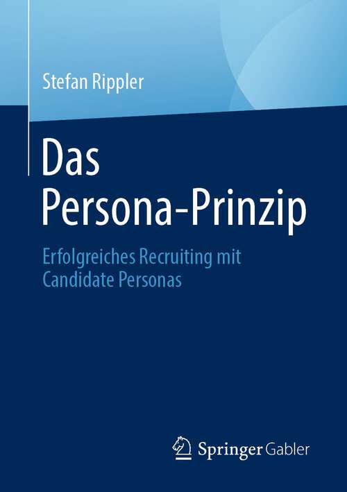 Book cover of Das Persona-Prinzip: Erfolgreiches Recruiting mit Candidate Personas (1. Aufl. 2022)