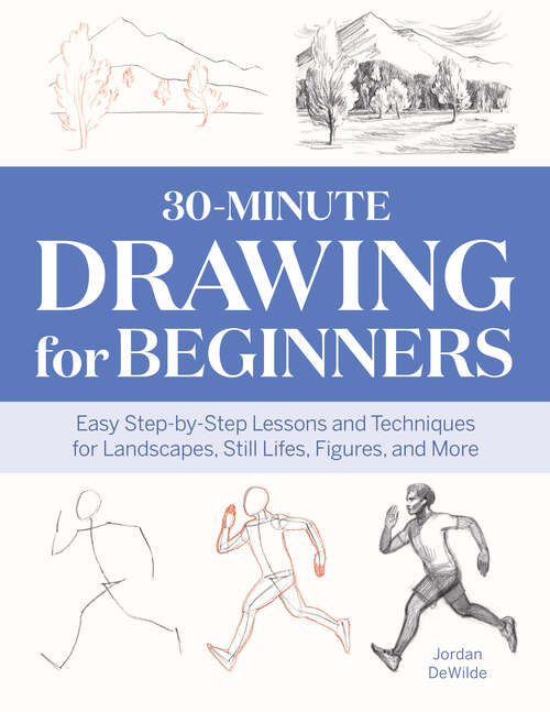 Book cover of 30-Minute Drawing for Beginners: Easy Step-by-Step Lessons and Techniques for Landscapes, Still Lifes, Figures, and More (30-Minute Drawing for Beginners)