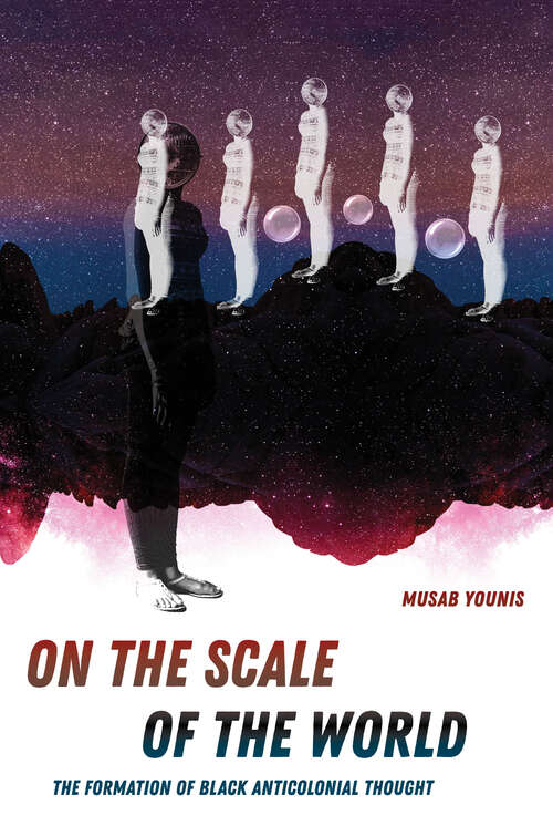 Book cover of On the Scale of the World: The Formation of Black Anticolonial Thought