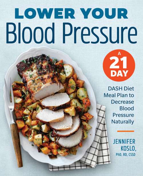 Book cover of Lower Your Blood Pressure: A 21-Day DASH Diet Meal Plan to Decrease Blood Pressure Naturally