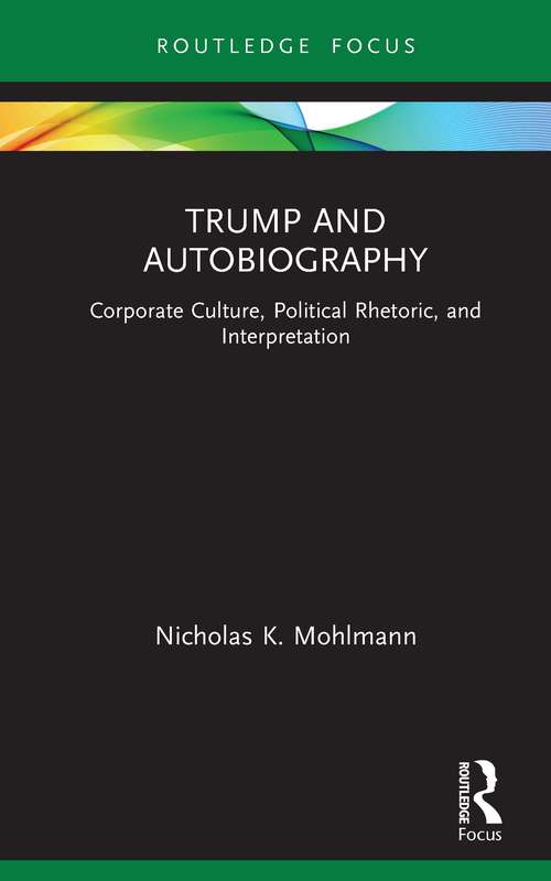 Book cover of Trump and Autobiography: Corporate Culture, Political Rhetoric, and Interpretation (Routledge Focus on Literature)