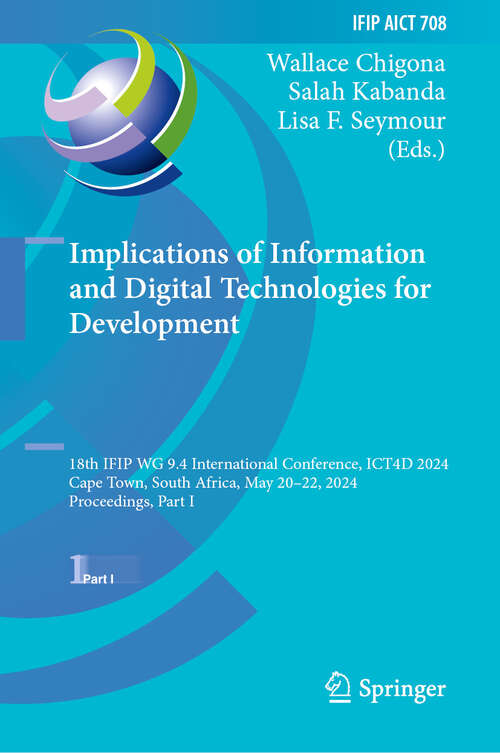 Book cover of Implications of Information and Digital Technologies for Development: 18th IFIP WG 9.4 International Conference, ICT4D 2024, Cape Town, South Africa, May 20–22, 2024, Proceedings, Part I (2024) (IFIP Advances in Information and Communication Technology #708)