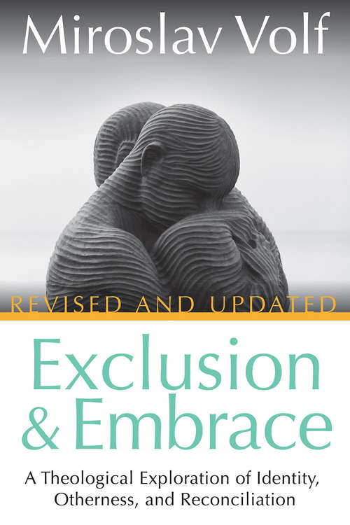 Book cover of Exclusion and Embrace, Revised and Updated: A Theological Exploration of Identity, Otherness, and Reconciliation