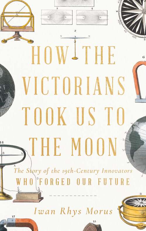 Book cover of How the Victorians Took Us to the Moon: The Story of the 19th-Century Innovators Who Forged Our Future