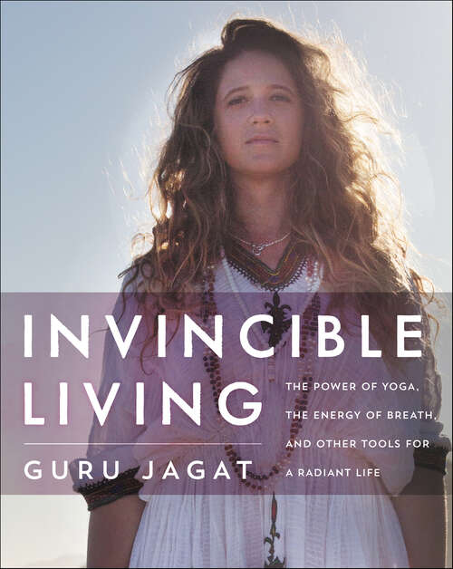 Book cover of Invincible Living: The Power of Yoga, the Energy of Breath, and Other Tools for a Radiant Life