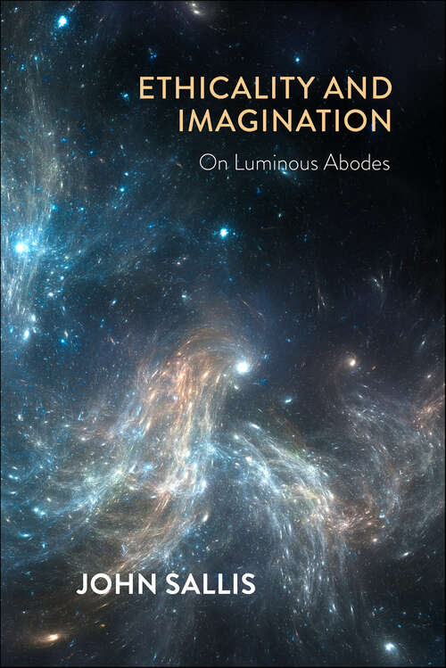 Book cover of Ethicality and Imagination: On Luminous Abodes (The Collected Writings of John Sallis)