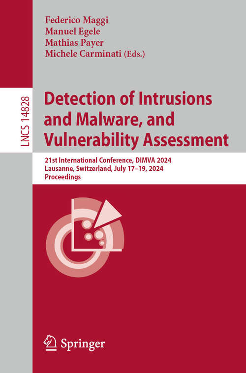 Book cover of Detection of Intrusions and Malware, and Vulnerability Assessment: 21st International Conference, DIMVA 2024, Lausanne, Switzerland, July 17–19, 2024, Proceedings (2024) (Lecture Notes in Computer Science #14828)