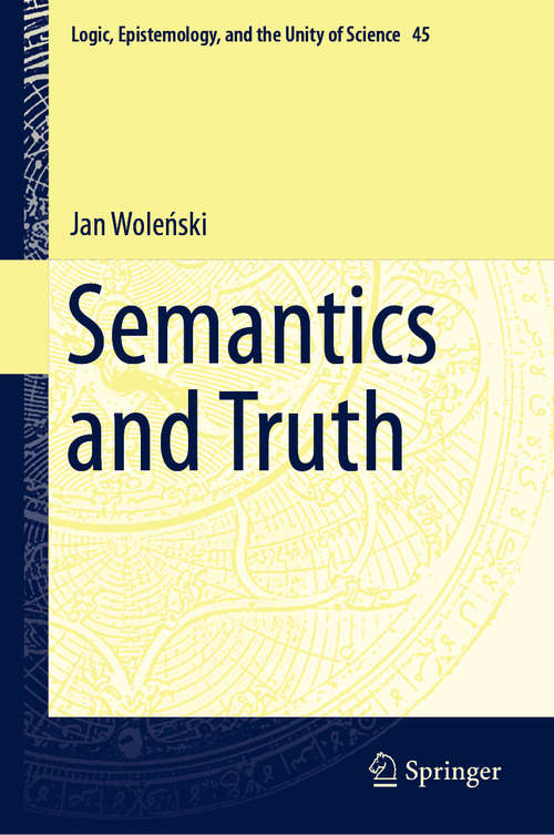 Book cover of Semantics and Truth (1st ed. 2019) (Logic, Epistemology, and the Unity of Science #45)