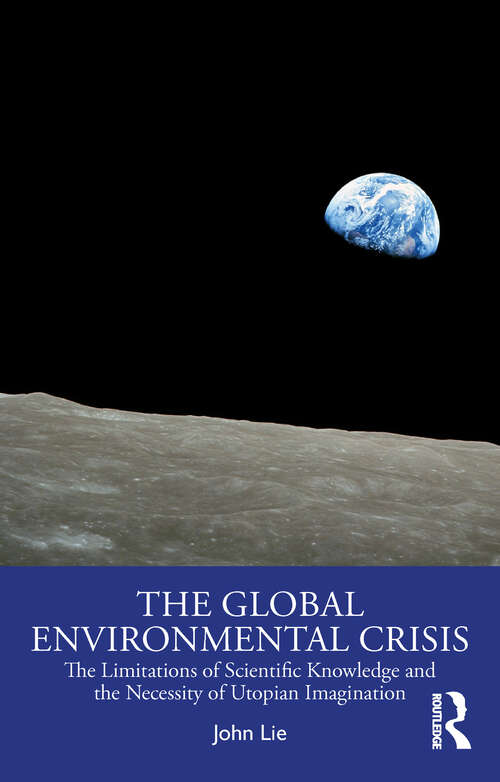 Book cover of The Global Environmental Crisis: The Limitations of Scientific Knowledge and the Necessity of Utopian Imagination