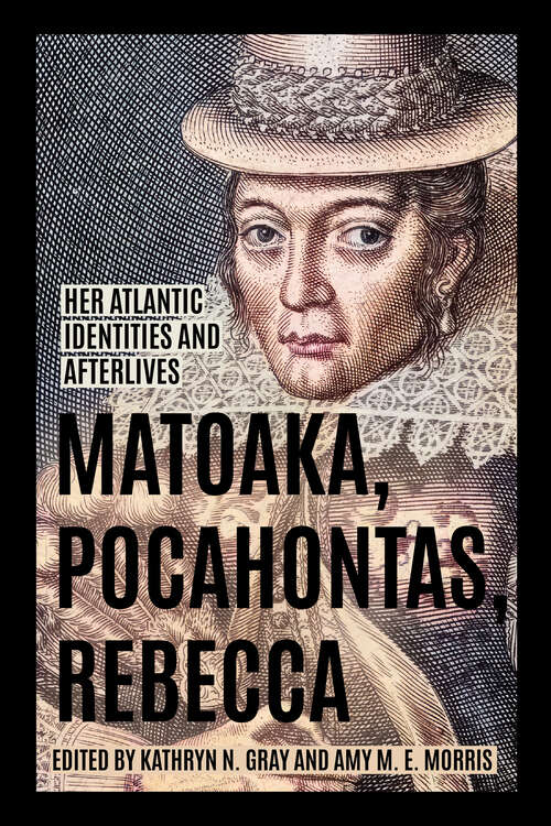 Book cover of Matoaka, Pocahontas, Rebecca: Her Atlantic Identities and Afterlives (Early American Histories)