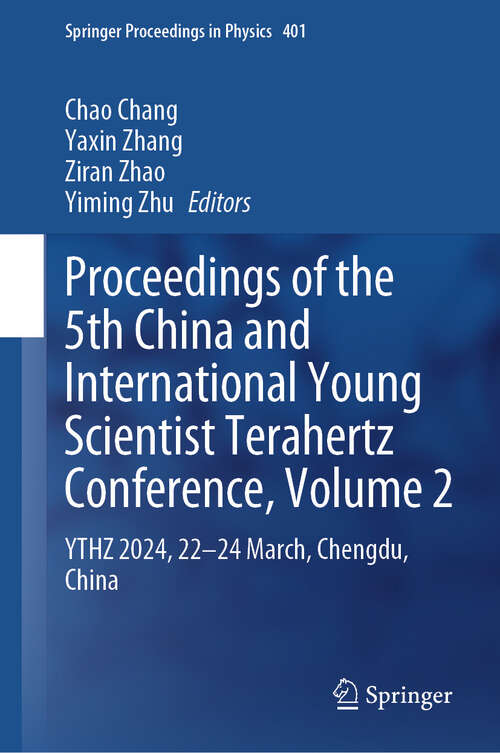 Book cover of Proceedings of the 5th China and International Young Scientist Terahertz Conference, Volume 2: YTHZ 2024, 22-24 March, Chengdu, China (2024) (Springer Proceedings in Physics #401)