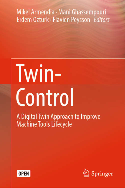 Book cover of Twin-Control: A Digital Twin Approach to Improve Machine Tools Lifecycle (1st ed. 2019)