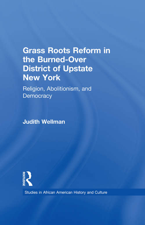 Book cover of Grassroots Reform in the Burned-over District of Upstate New York: Religion, Abolitionism, and Democracy (Studies in African American History and Culture)