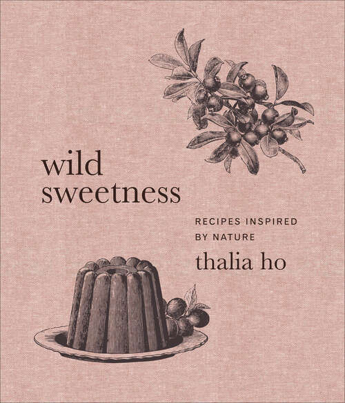 Book cover of Wild Sweetness: Recipes Inspired by Nature