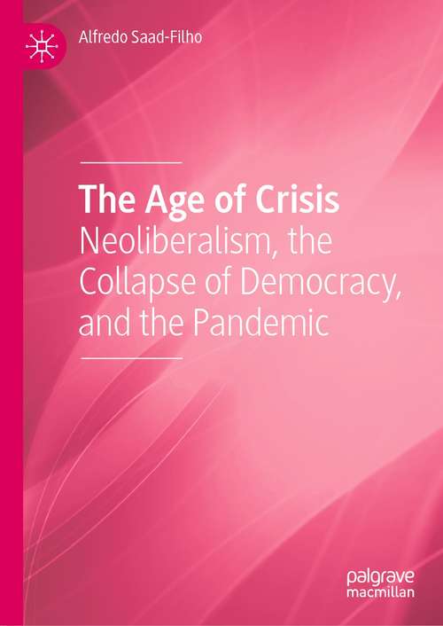Book cover of The Age of Crisis: Neoliberalism, the Collapse of Democracy, and the Pandemic (1st ed. 2021)