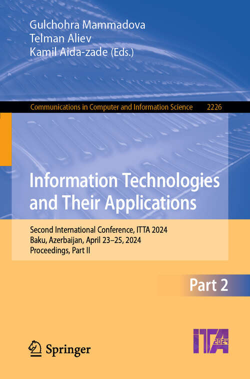 Book cover of Information Technologies and Their Applications: Second International Conference, ITTA 2024, Baku, Azerbaijan, April 23–25, 2024, Proceedings, Part II (Communications in Computer and Information Science #2226)