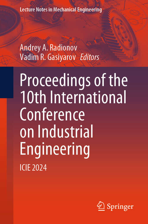 Book cover of Proceedings of the 10th International Conference on Industrial Engineering: ICIE 2024 (2024) (Lecture Notes in Mechanical Engineering)