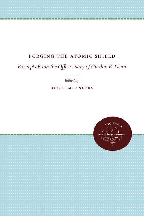 Book cover of Forging the Atomic Shield: Excerpts From the Office Diary of Gordon E. Dean