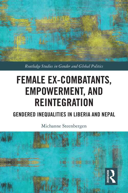 Book cover of Female Ex-Combatants, Empowerment, and Reintegration: Gendered Inequalities in Liberia and Nepal (Routledge Studies in Gender and Global Politics)