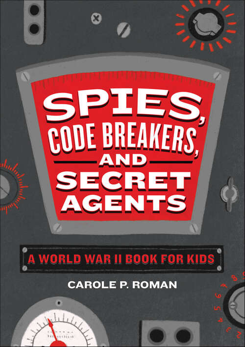 Book cover of Spies, Code Breakers, and Secret Agents: A World War II Book for Kids (Spies in History for Kids)