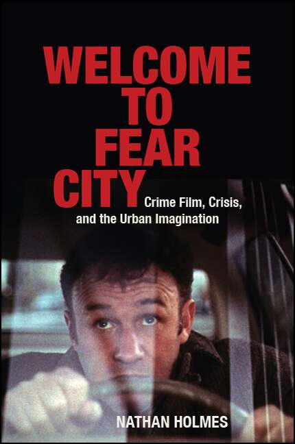 Book cover of Welcome to Fear City: Crime Film, Crisis, and the Urban Imagination (SUNY series, Horizons of Cinema)