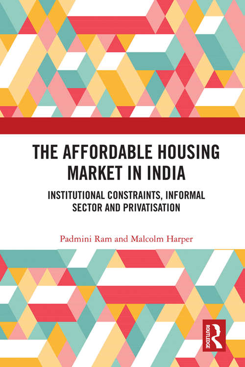 Book cover of The Affordable Housing Market in India: Institutional Constraints, Informal Sector and Privatisation