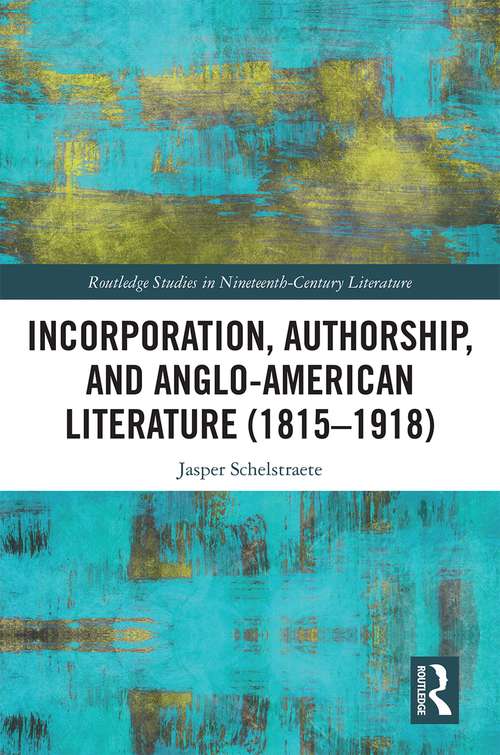 Book cover of Incorporation, Authorship, and Anglo-American Literature (Routledge Studies in Nineteenth Century Literature)