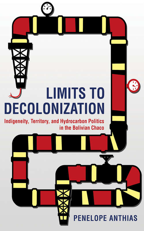 Book cover of Limits to Decolonization: Indigeneity, Territory, and Hydrocarbon Politics in the Bolivian Chaco (Cornell Series on Land: New Perspectives on Territory, Development, and Environment)