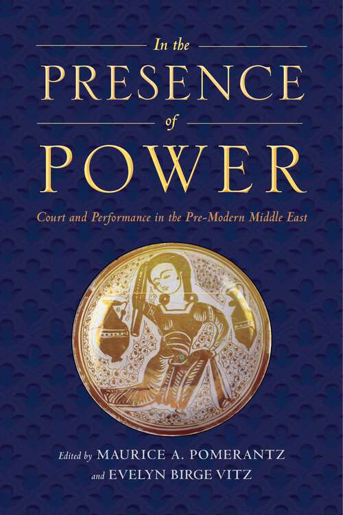 Book cover of In the Presence of Power: Court and Performance in the Pre-Modern Middle East