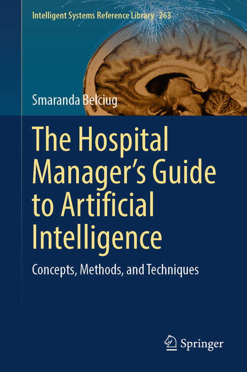 Book cover of The Hospital Manager’s Guide to Artificial Intelligence: Concepts, Methods, and Techniques (Intelligent Systems Reference Library #263)