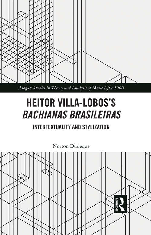 Book cover of Heitor Villa-Lobos’s Bachianas Brasileiras: Intertextuality and Stylization (Ashgate Studies in Theory and Analysis of Music After 1900)