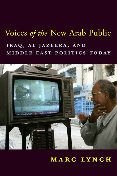 Book cover of Voices of the New Arab Public: Iraq, al-Jazeera, and Middle East Politics Today