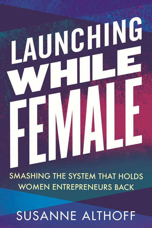 Book cover of Launching While Female: Smashing the System That Holds Women Entrepreneurs Back