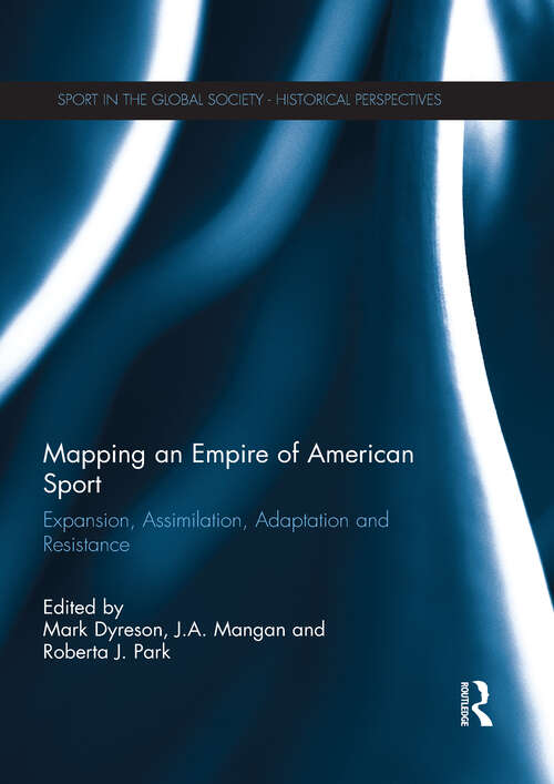 Book cover of Mapping an Empire of American Sport: Expansion, Assimilation, Adaptation and Resistance (Sport in the Global Society - Historical Perspectives)