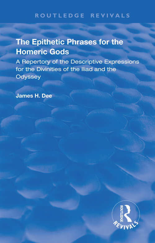 Book cover of The Epithetic Phrases for the Homeric Gods: A Repertory of the Descriptive Expressions of the Divinities of the Iliad and the Odyssey (Routledge Revivals)