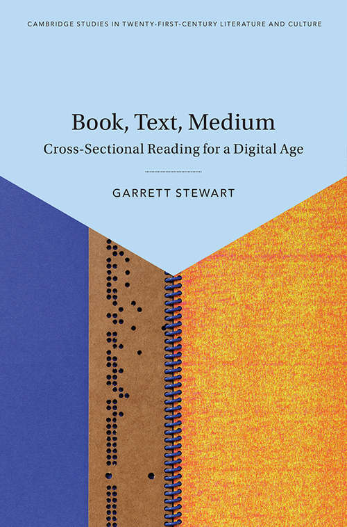 Book cover of Book, Text, Medium: Cross-Sectional Reading for a Digital Age (Cambridge Studies in Twenty-First-Century Literature and Culture)