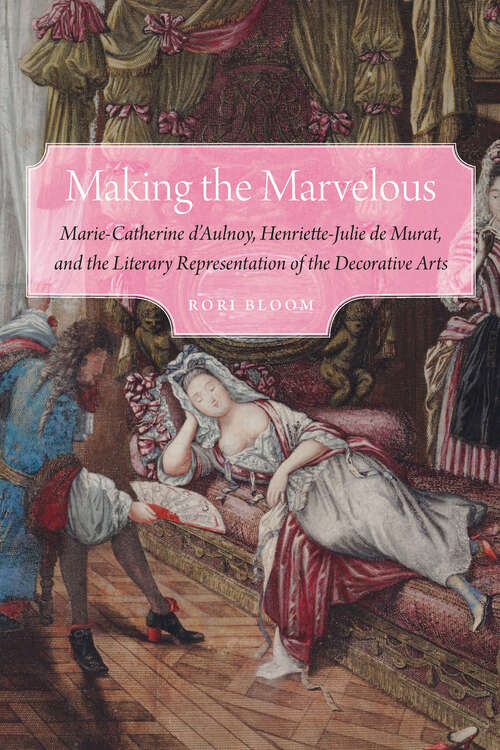 Book cover of Making the Marvelous: Marie-Catherine d'Aulnoy, Henriette-Julie de Murat, and the Literary Representation of the Decorative Arts (Early Modern Cultural Studies)