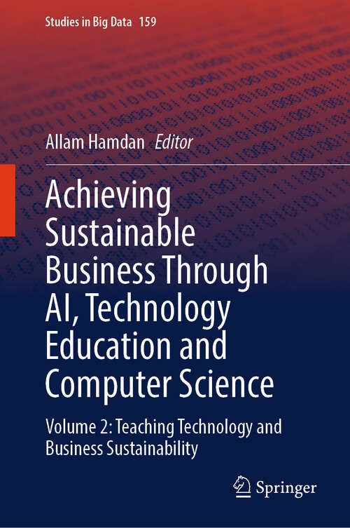 Book cover of Achieving Sustainable Business Through AI, Technology Education and Computer Science: Volume 2: Teaching Technology and Business Sustainability (Studies in Big Data #159)