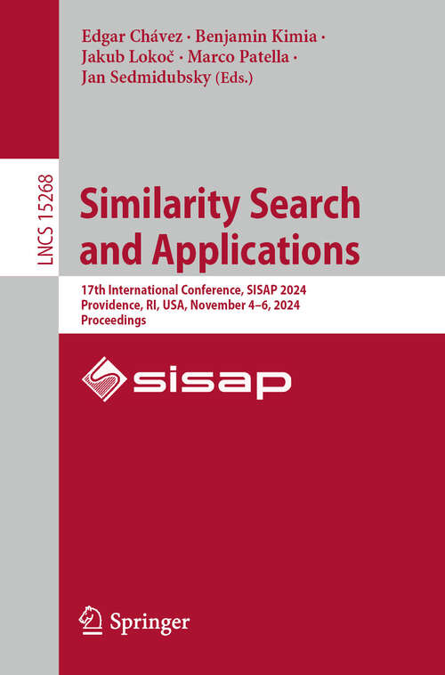 Book cover of Similarity Search and Applications: 17th International Conference, SISAP 2024, Providence, RI, USA, November 4–6, 2024, Proceedings (Lecture Notes in Computer Science #15268)