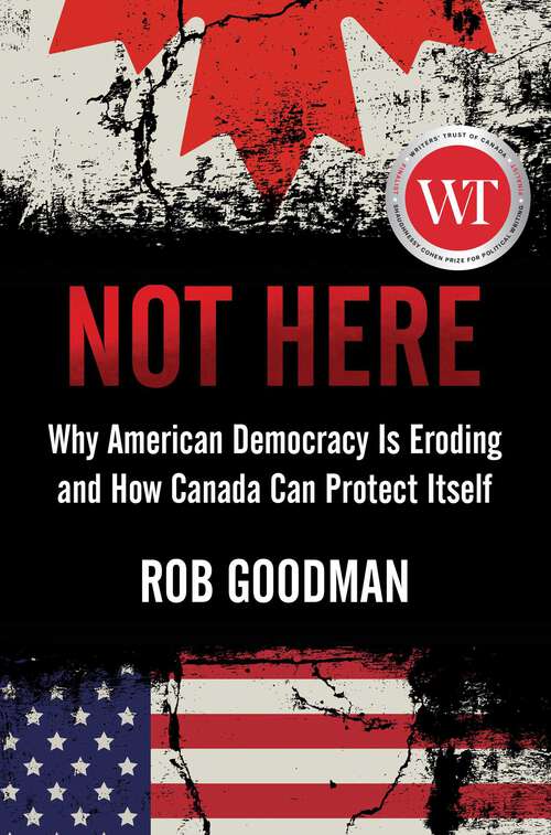 Book cover of Not Here: Why American Democracy Is Eroding and How Canada Can Protect Itself