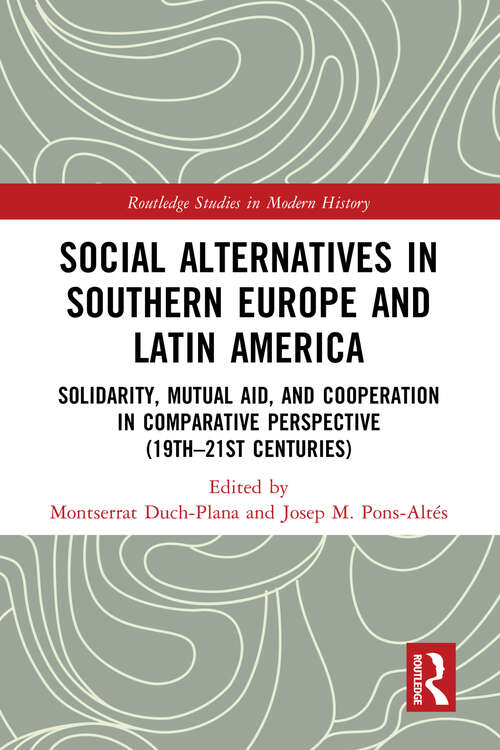 Book cover of Social Alternatives in Southern Europe and Latin America: Solidarity, Mutual Aid, and Cooperation in Comparative Perspective (19th–21st Centuries) (Routledge Studies in Modern History)