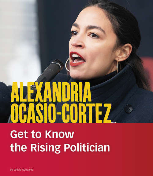Book cover of Alexandria Ocasio-Cortez: Get to Know the Rising Politician (People You Should Know)