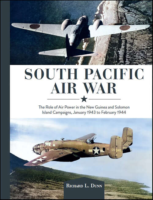 Book cover of South Pacific Air War: The Role of Airpower in the New Guinea and Solomon Island Campaigns, January 1943 to February 1944