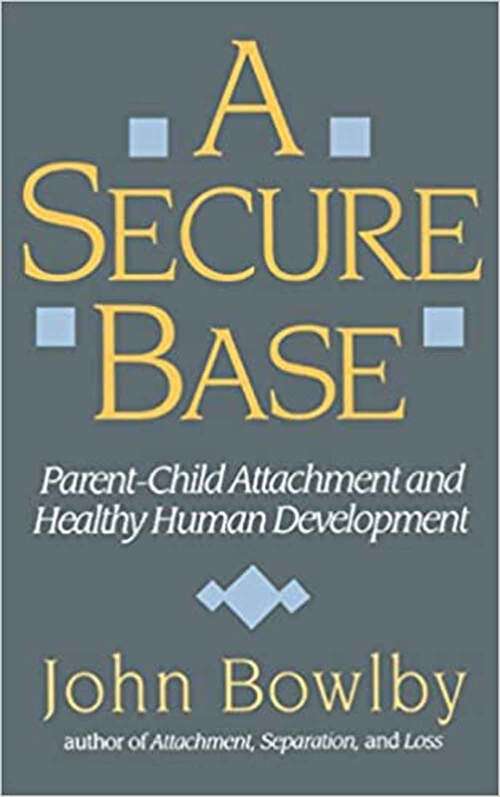 Book cover of A Secure Base: Parent-child Attachment And Healthy Human Development