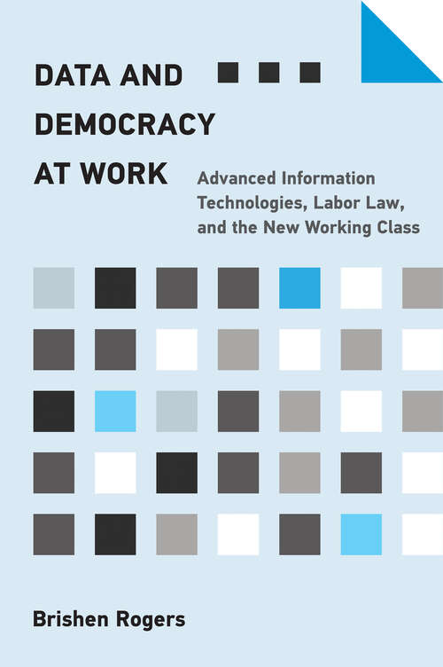 Book cover of Data and Democracy at Work: Advanced Information Technologies, Labor Law, and the New Working Class